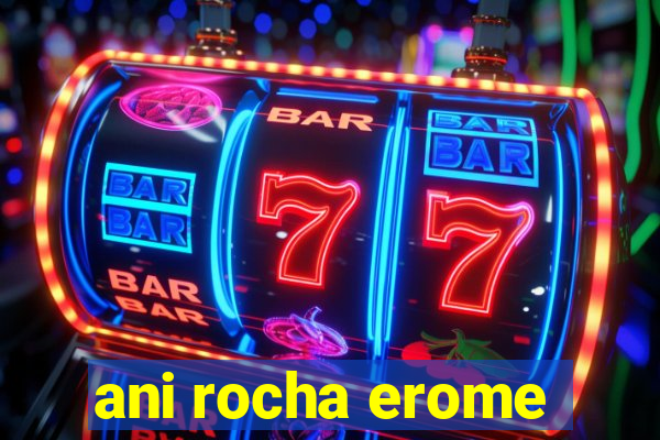 ani rocha erome